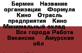 Бармен › Название организации ­ Формула Кино › Отрасль предприятия ­ Кино › Минимальный оклад ­ 25 000 - Все города Работа » Вакансии   . Амурская обл.